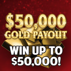 $50,000 GOLD PAYOUT